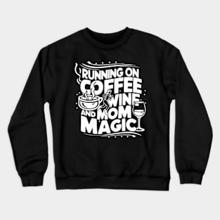 Running On Coffee Wine And Mom Magic Mother'S Day Moms Grind Crewneck Sweatshirt